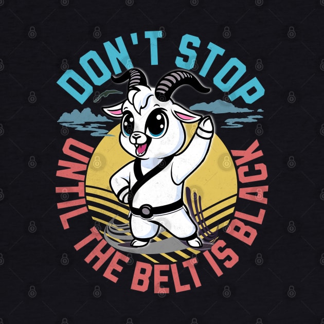 Taekwondo Martial Arts - Don't Stop Until The Belt Turns Black by alcoshirts